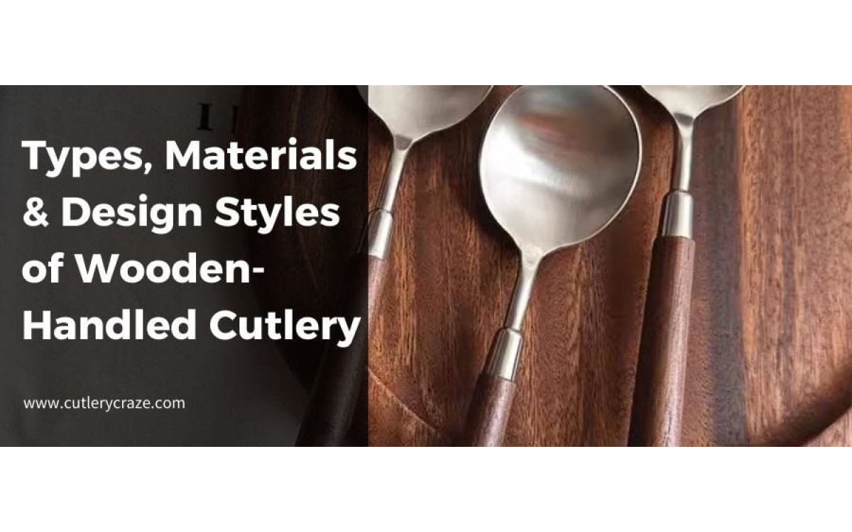 The Complete Guide to Wooden-Handled Cutlery: Types, Materials, and Styles
